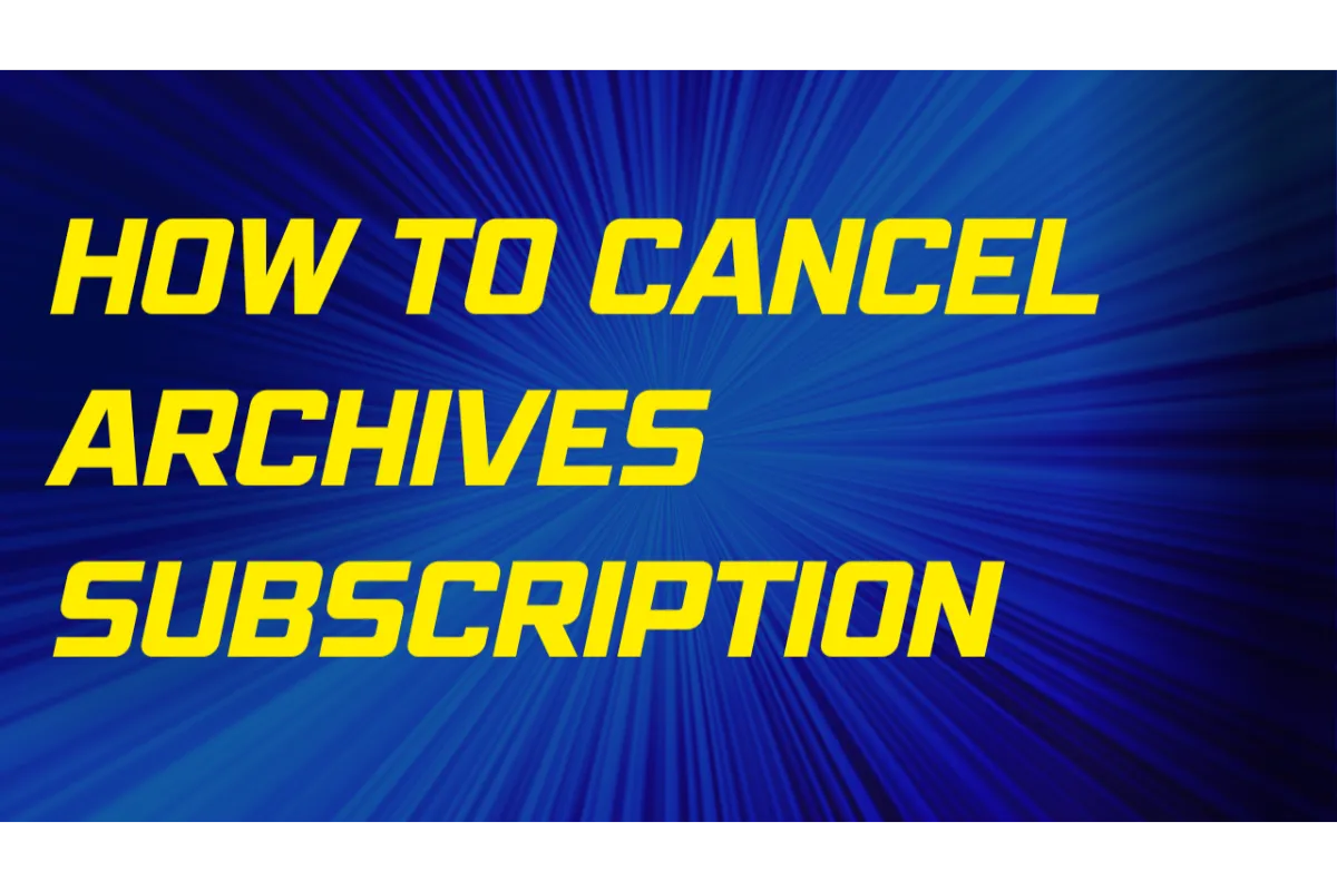How To Cancel Archives.com Membership? 3 Simple Methods